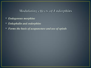 • Endogenous morphine
• Enkephalin and endorphins
• Forms the basis of acupuncture and use of opiods
 