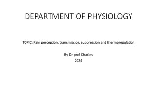 Prof. Charles Roehr PAIN PERCEPTION, TRANSMISSION AND SUPPRESSION, THERMOREGULATION by prof ...