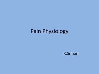 Pain Physiology
R.Srihari
 