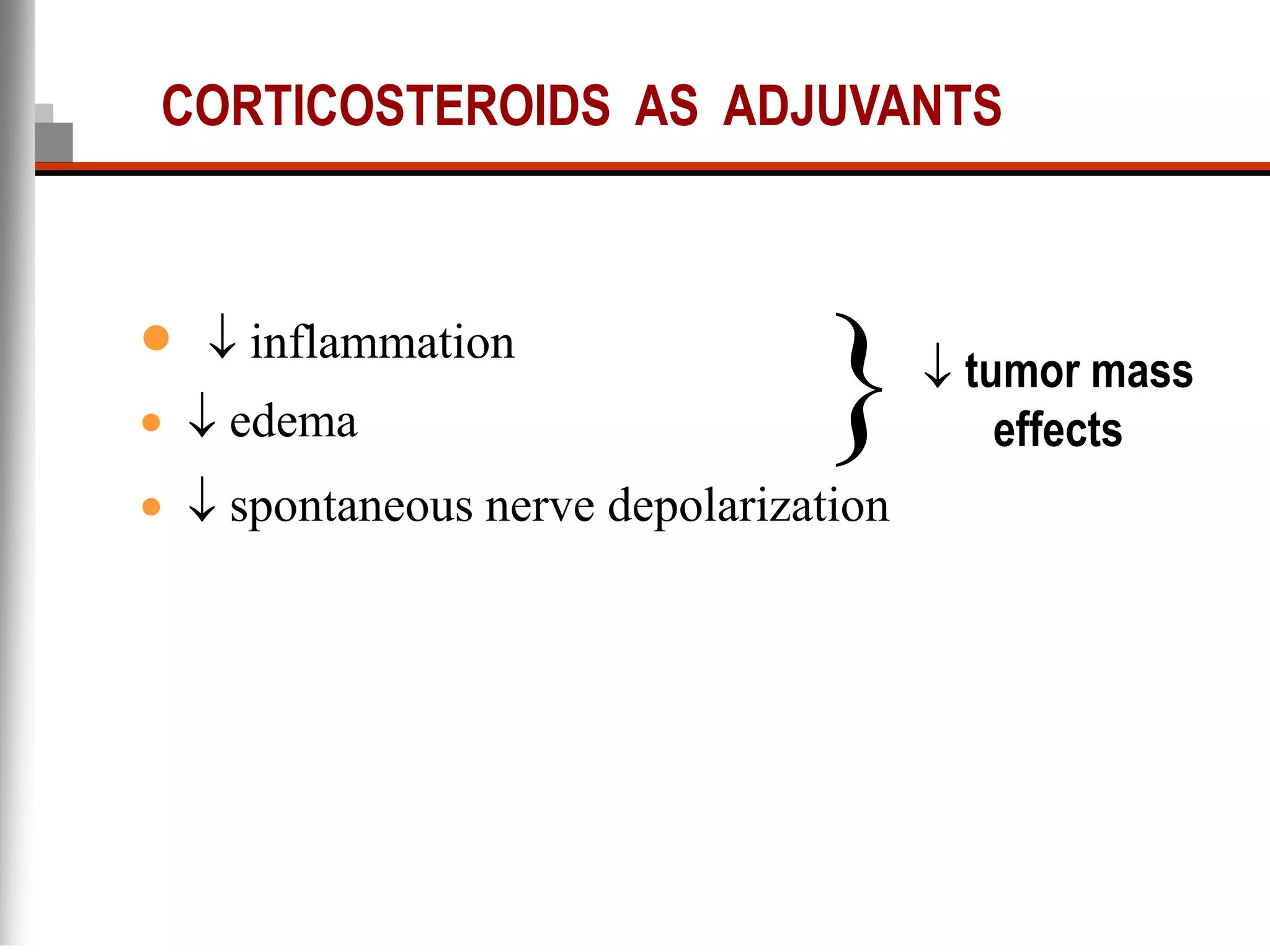  inflammation
 edema
 spontaneous nerve depolarization
tumor mass
effects
CORTICOSTEROIDS AS ADJUVANTS
}
 
