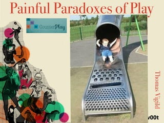 Painful Paradoxes of Play
ThomasVigild
 