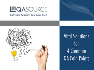 Vital Solutions
for
4 Common
QA Pain Points
 