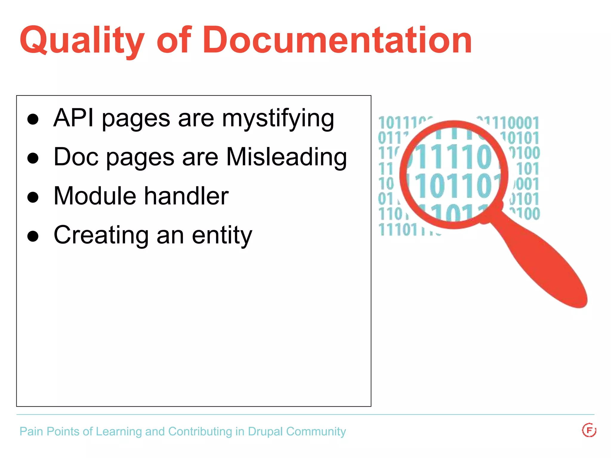 ● API pages are mystifying
● Doc pages are Misleading
● Module handler
● Creating an entity
Quality of Documentation
Pain Points of Learning and Contributing in Drupal Community
 