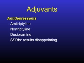 Adjuvants
Antidepressants
Amitriptyline
Nortriptyline
Desipramine
SSRIs: results disappointing
 