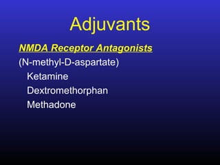 Adjuvants
NMDA Receptor Antagonists
(N-methyl-D-aspartate)
Ketamine
Dextromethorphan
Methadone
 