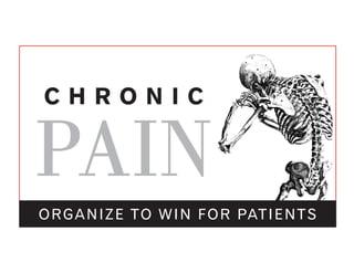 C H R O N I C
PAIN
ORGANIZE TO WIN FOR PATIENTS
 