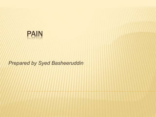 PAIN
Prepared by Syed Basheeruddin
 
