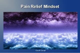 Pain Relief MindsetPain Relief Mindset
Geoff DoddGeoff Dodd
 
