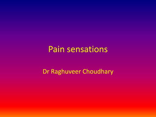 Pain sensations
Dr Raghuveer Choudhary
 
