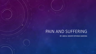 PAIN AND SUFFERING
BY: ABDUL MAHIR FATHIMA SAKEENA
 