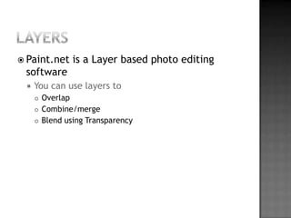 LayersPaint.net is a Layer based photo editing softwareYou can use layers toOverlapCombine/mergeBlend using Transparency