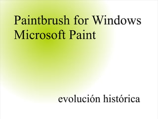 Paintbrush for Windows
Microsoft Paint
evolución histórica
 