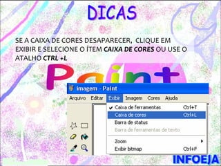 SE A CAIXA DE CORES DESAPARECER, CLIQUE EM
EXIBIR E SELECIONE O ÍTEM CAIXA DE CORES OU USE O
ATALHO CTRL +L
 