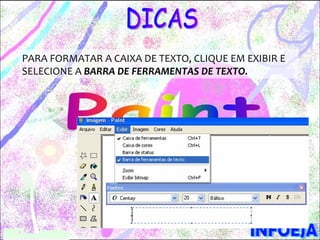 PARA FORMATAR A CAIXA DE TEXTO, CLIQUE EM EXIBIR E
SELECIONE A BARRA DE FERRAMENTAS DE TEXTO.
 