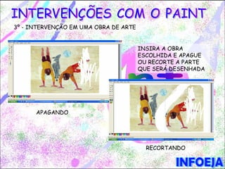 3º - INTERVENÇÃO EM UMA OBRA DE ARTE


                                       INSIRA A OBRA
                                       ESCOLHIDA E APAGUE
                                       OU RECORTE A PARTE
                                       QUE SERÁ DESENHADA




      APAGANDO




                                         RECORTANDO
 