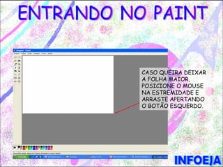 CASO QUEIRA DEIXAR
A FOLHA MAIOR,
POSICIONE O MOUSE
NA ESTREMIDADE E
ARRASTE APERTANDO
O BOTÃO ESQUERDO.
 
