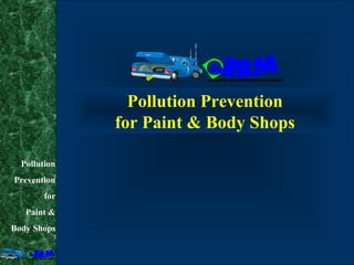 PollutionPollution
PreventionPrevention
forfor
Paint &Paint &
Body ShopsBody Shops
Pollution Prevention
for Paint & Body Shops
 