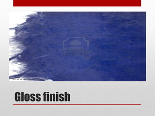 Gloss finish
 