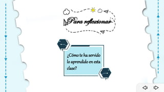 ¿Cómote ha servido
lo aprendido en esta
clase?
Para reflexionar
 