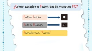 ¿Cómo acceder a Paint desde nuestra PC?
Botón Inicio
Botón Buscar
Escribimos “Paint”
 