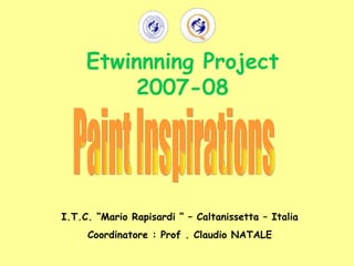 Etwinnning Project 2007-08 Paint Inspirations I.T.C. “Mario Rapisardi “ – Caltanissetta – Italia Coordinatore : Prof . Claudio NATALE 