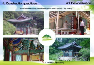 Flame-resistant coating exterior of temples in korea + primary + top coating + primary + top coating 4. Construction practices 4.1 Demonstration 