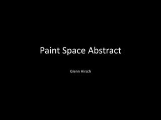 Paint Space Abstract
Glenn Hirsch

 