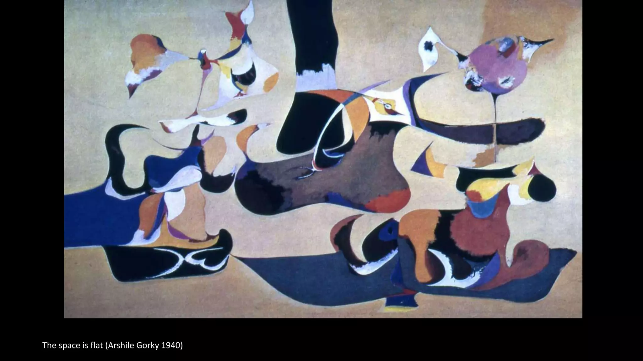 The space is flat (Arshile Gorky 1940)