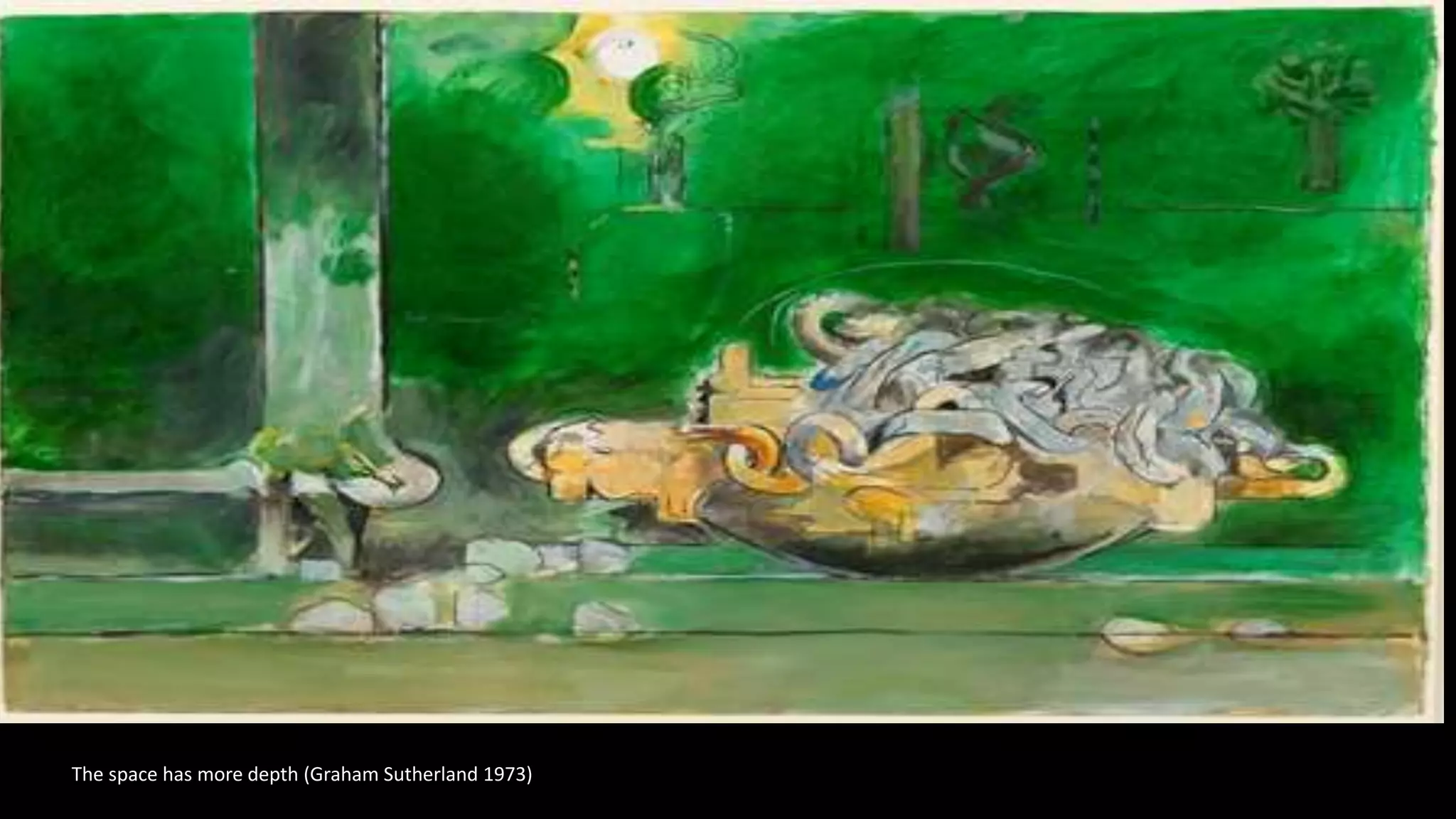 The space has more depth (Graham Sutherland 1973)
