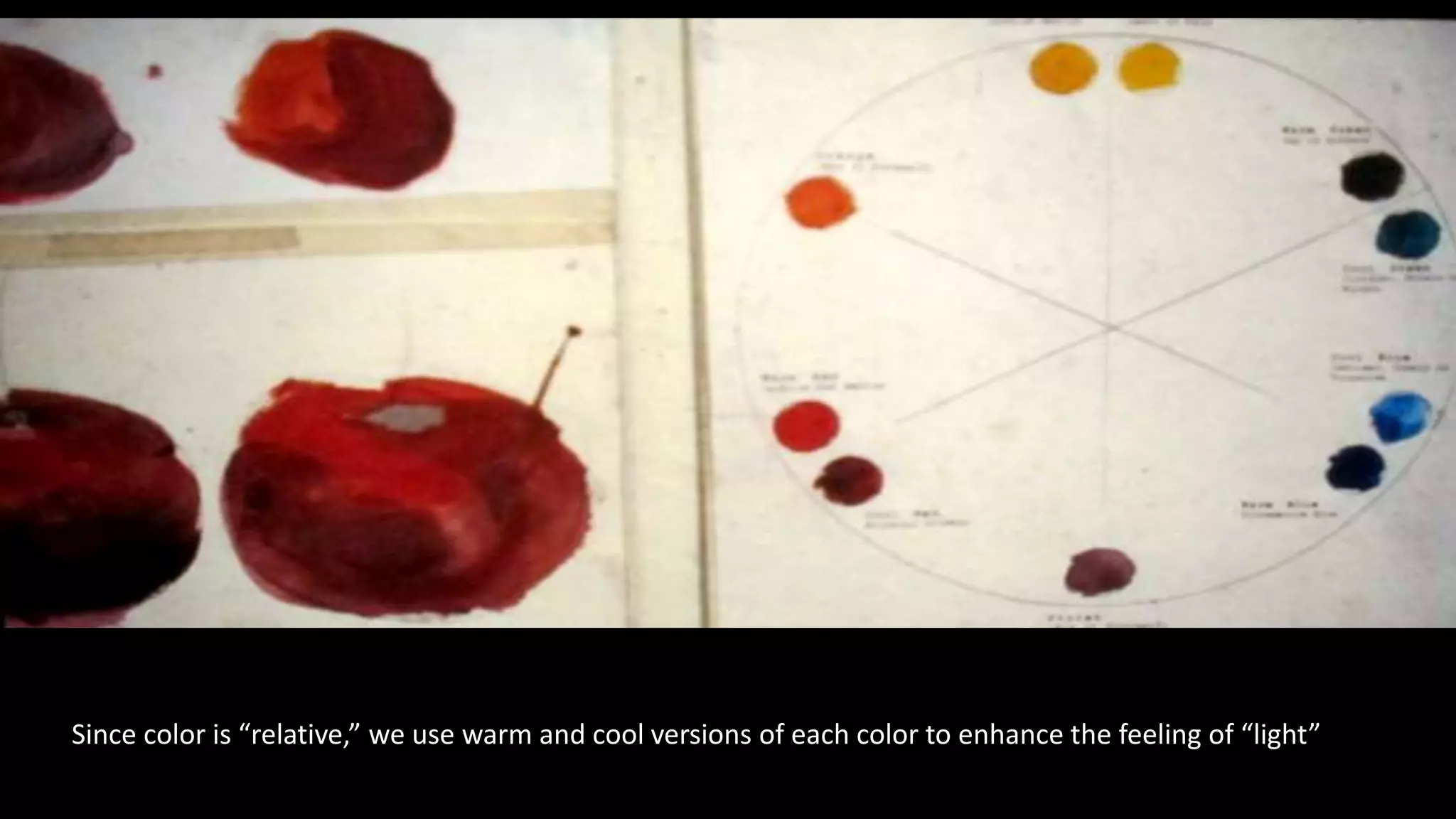 Since color is “relative,” we use warm and cool versions of each color to enhance the feeling of “light”