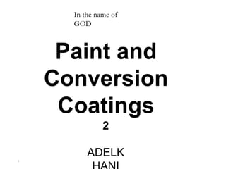 1
In the name of
GOD
Paint and
Conversion
Coatings
2
ADELK
 
