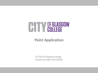 © City of Glasgow College
Charity Number SC0 36198
Paint Application
 