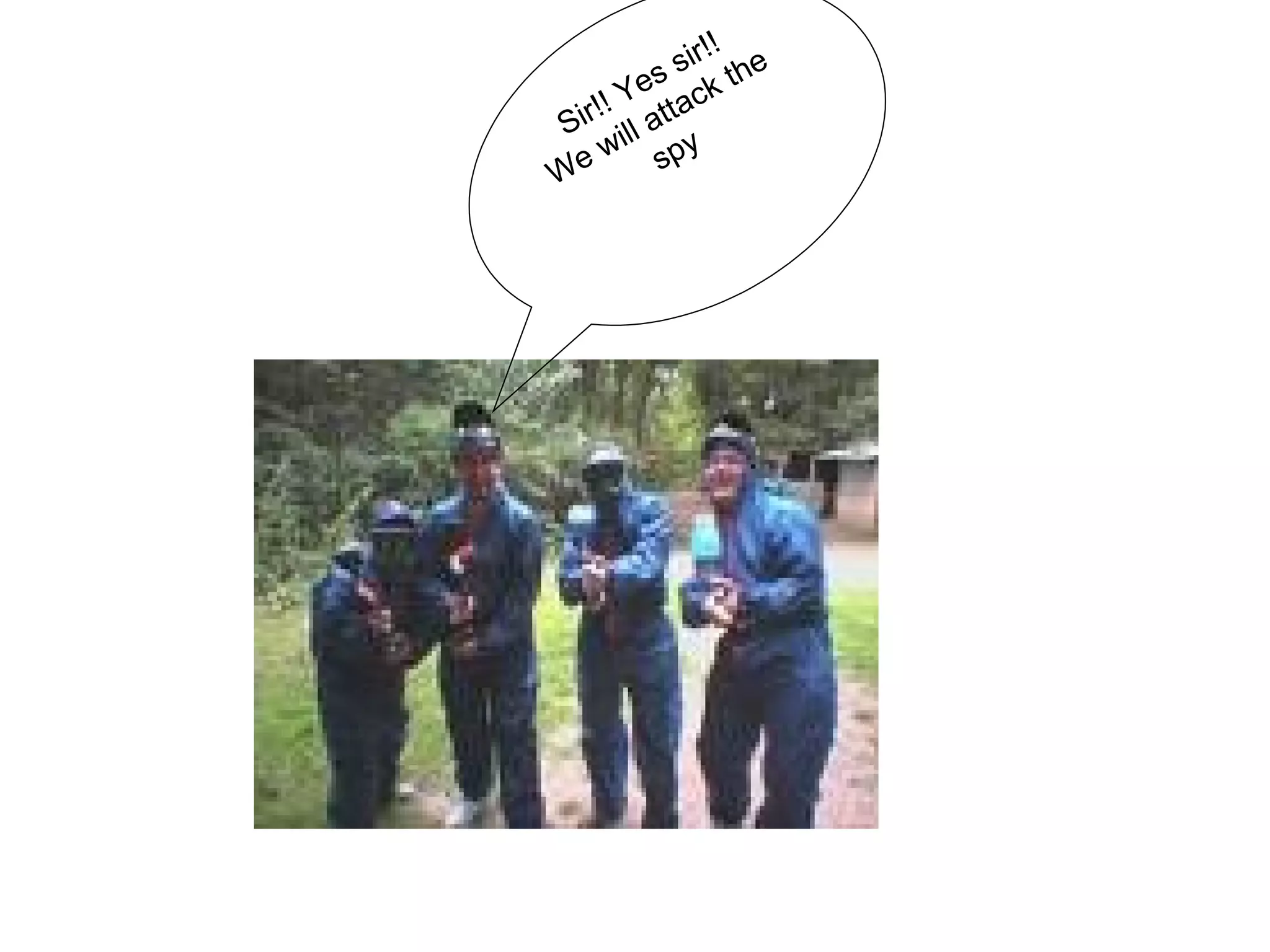 Sir!! Yes sir!! We will attack the spy