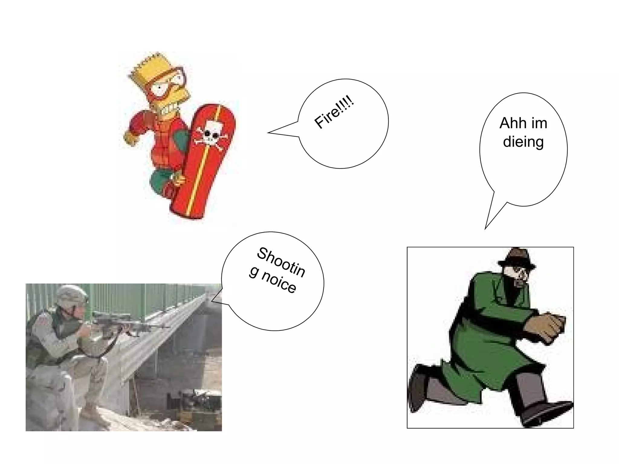 Fire!!!! Shooting noice Ahh im dieing