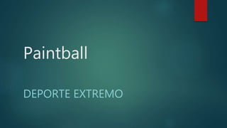 Paintball
DEPORTE EXTREMO
 