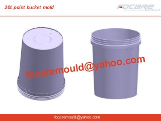 focaremould@yahoo.com
20L paint bucket mold
focaremould@yahoo.com
 