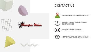 CONTACT US
19 SEAPEAK RD OCEAN REEF WA 6027
MONDAY-FRIDAY 8:30AM - 5:00PM
SUNDAY CLOSED
INFO@BUMPAMAN.COM.AU
HTTPS://WWW.BUMPAMAN.COM.AU
 