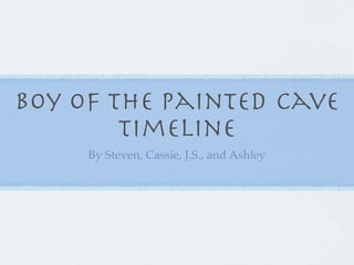 Boy of the painted cave
        timeline
     By Steven, Cassie, J.S., and Ashley
 