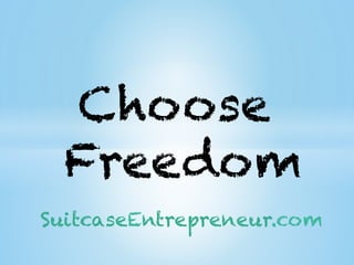 Choose
  Freedom
SuitcaseEntrepreneur.com
 