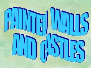 PAINTED  WALLS AND  CASTLES 