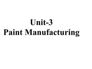 Unit-3
Paint Manufacturing
 