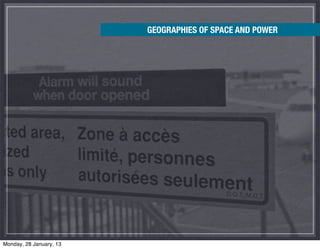 GEOGRAPHIES OF SPACE AND POWER




Monday, 28 January, 13
 