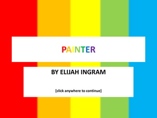 PAINTER
BY ELIJAH INGRAM
[click anywhere to continue]
 