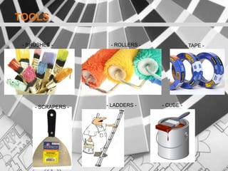 TOOLS
- BRUSHES - - ROLLERS - - TAPE -
- LADDERS -- SCRAPERS - - CUBE -
 
