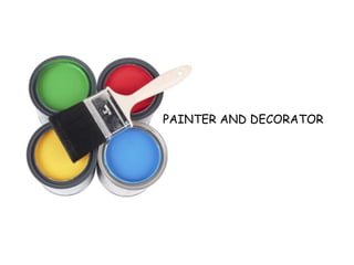 PAINTER AND DECORATOR 
 