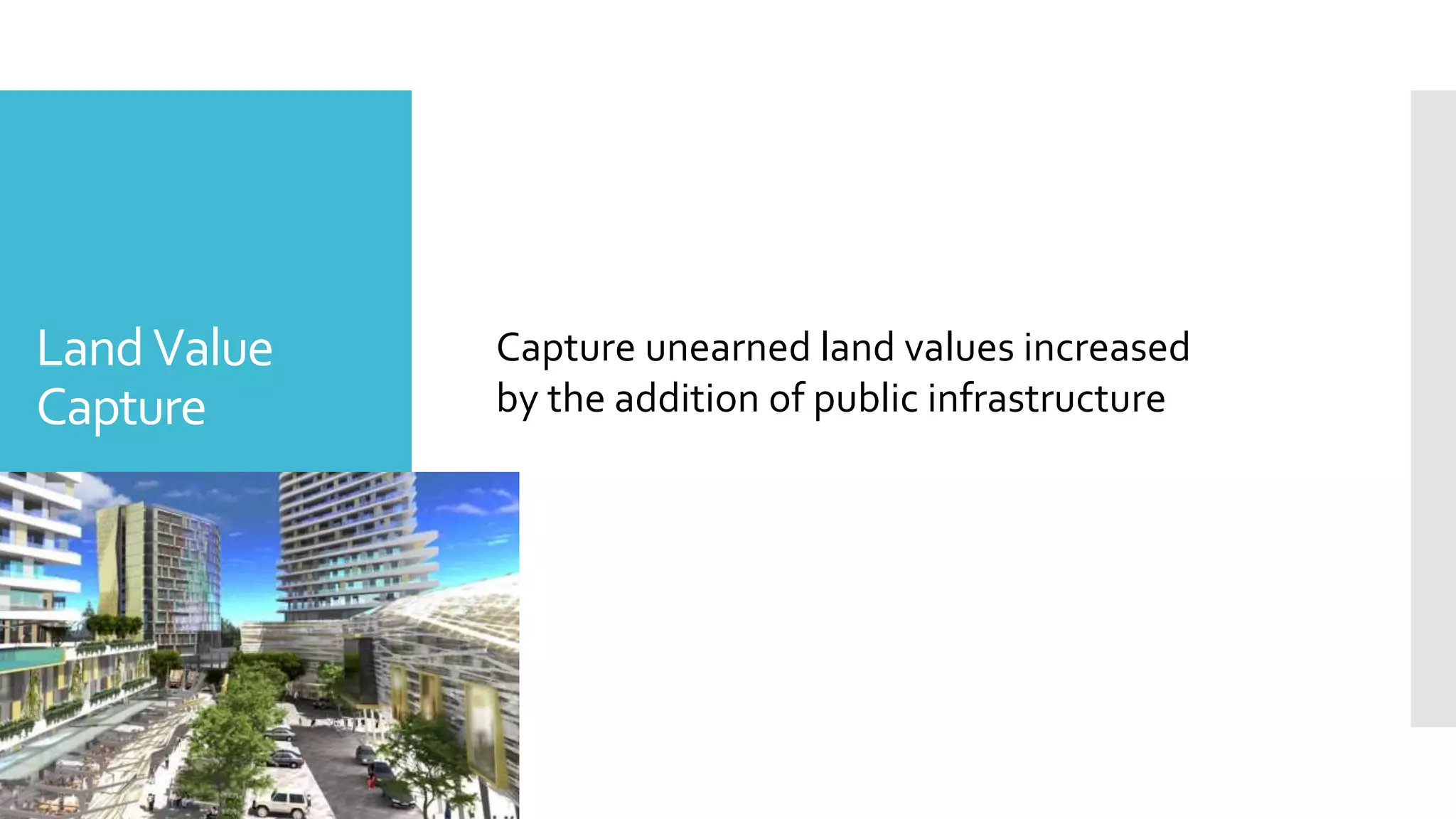 LandValue
Capture
The percentage of the population that is under
the age of 18
Source: Neighborhood Data for
social change
Capture unearned land values increased
by the addition of public infrastructure
 