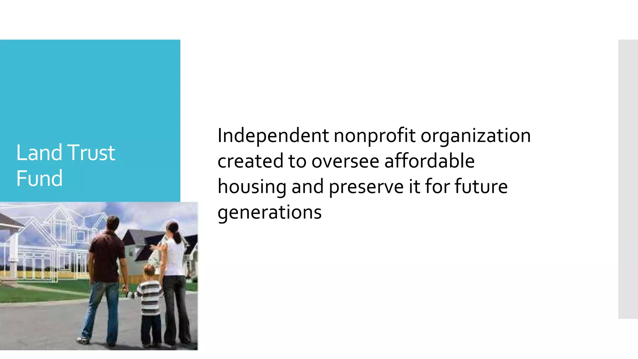 LandTrust
Fund
The percentage of the population that is under
the age of 18
Source: Neighborhood Data for
social change
Independent nonprofit organization
created to oversee affordable
housing and preserve it for future
generations
 