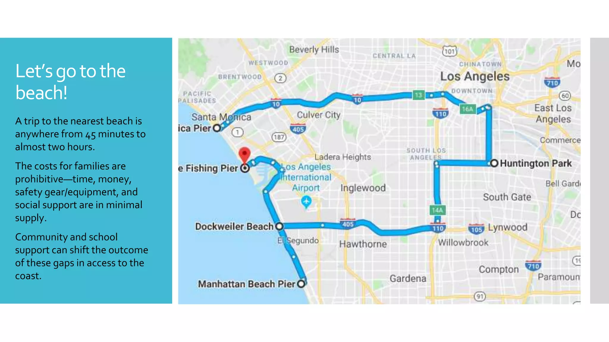 Let’sgotothe
beach!
A trip to the nearest beach is
anywhere from 45 minutes to
almost two hours.
The costs for families are
prohibitive—time, money,
safety gear/equipment, and
social support are in minimal
supply.
Community and school
support can shift the outcome
of these gaps in access to the
coast.
 