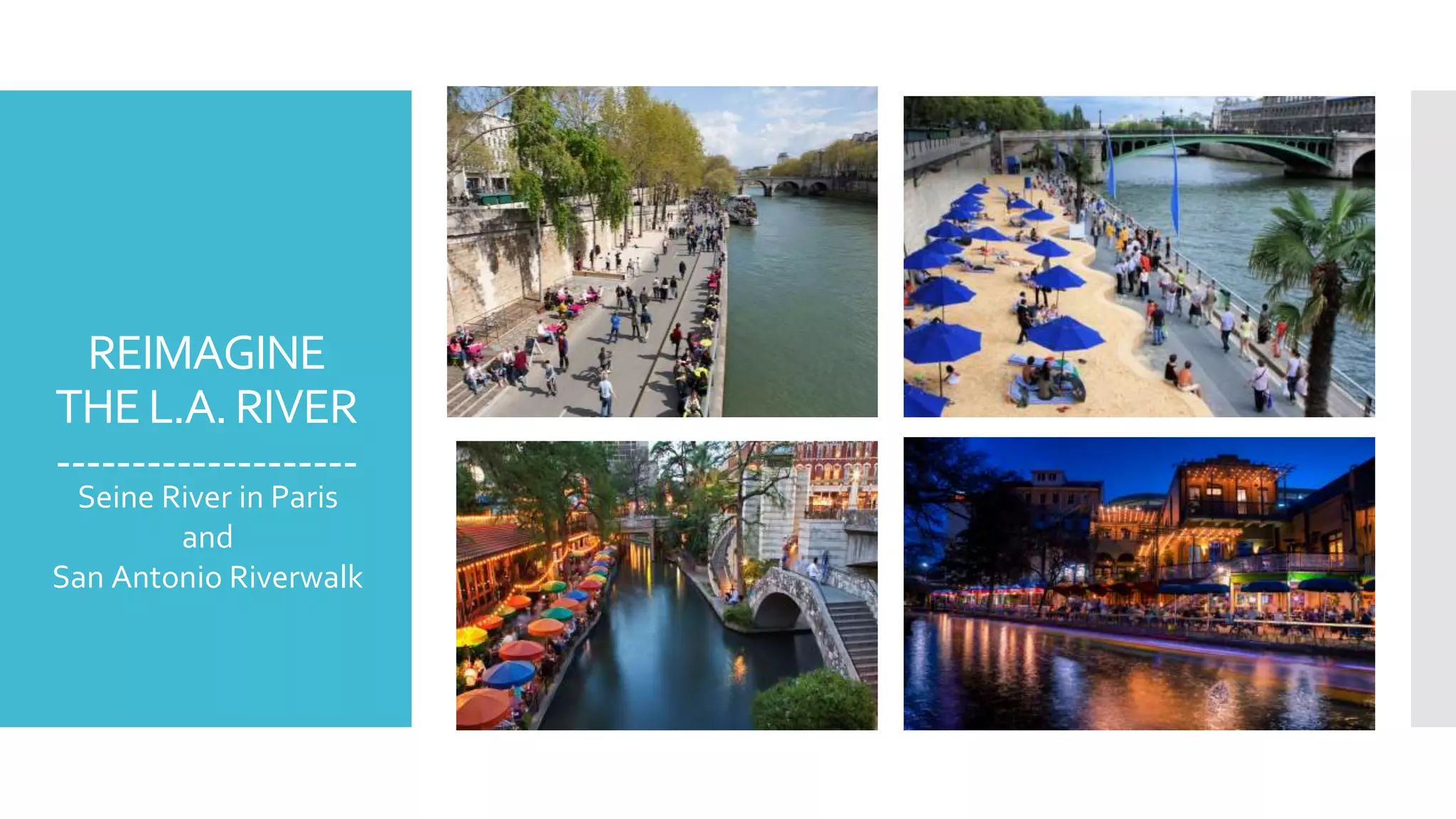 REIMAGINE
THEL.A.RIVER
--------------------
Seine River in Paris
and
San Antonio Riverwalk
 