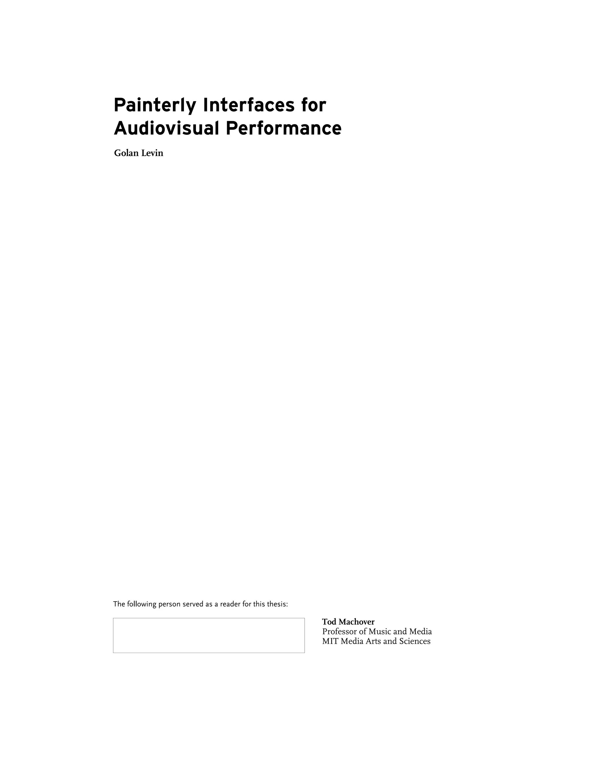 Painterly Interfaces for
Audiovisual Performance
Golan Levin




The following person served as a reader for this thesis:

                                                           Tod Machover
                                                           Professor of Music and Media
                                                           MIT Media Arts and Sciences
 